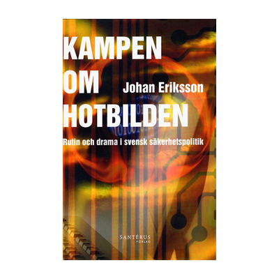 Kampen om hotbilden : rutin och drama i svensk säkerhetspolitik Kampen om hotbilden : rutin och drama i svensk säkerhetspolitik