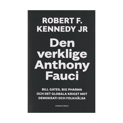 Den verklige Anthony Fauci : Bill Gates, Big Pharma och det globala kriget mot demokrati och folkhälsa Den verklige Anthony Fauci : Bill Gates, Big Pharma och det globala kriget mot demokrati och folkhälsa