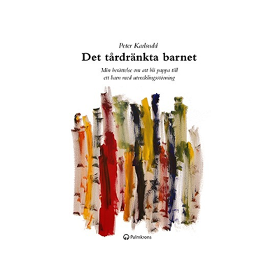 Det tårdränkta barnet : min berättelse om att bli pappa till ett barn med utvecklingsstörning Det tårdränkta barnet : min berättelse om att bli pappa till ett barn med utvecklingsstörning