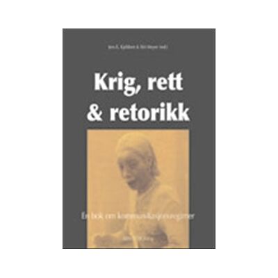 Krig, rett & retorikk : en bok om kommunikasjonsregimer Krig, rett & retorikk : en bok om kommunikasjonsregimer