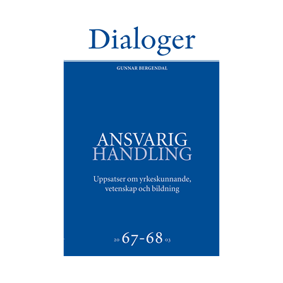 Ansvarig handling: uppsatser om yrkeskunnande, vetenskap och bildning 67-68 Ansvarig handling: uppsatser om yrkeskunnande, vetenskap och bildning 67-68