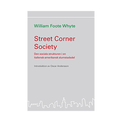 Street corner society : den sociala strukturen i en italiensk-amerikansk slumstadsdel Street corner society : den sociala strukturen i en italiensk-amerikansk slumstadsdel