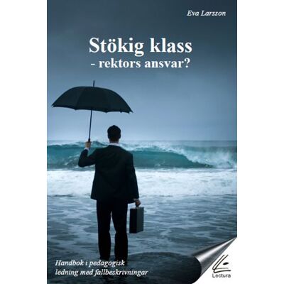 Stökig klass : rektors ansvar? : handbok i pedagogisk ledning med fallbeskrivningar Stökig klass : rektors ansvar? : handbok i pedagogisk ledning med fallbeskrivningar