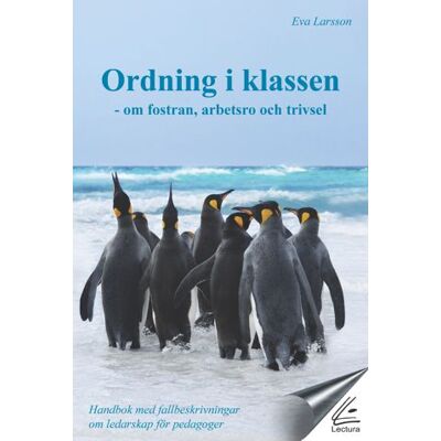 Ordning i klassen : om fostran, arbetsro och trivsel - handbok med fallbeskrivningar om ledarskap för pedagoger Ordning i klassen : om fostran, arbetsro och trivsel - handbok med fallbeskrivningar om ledarskap för pedagoger