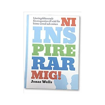 Ni inspirerar mig! : lösningsfokuserade förantaganden till stöd för bättre samtal och möten Ni inspirerar mig! : lösningsfokuserade förantaganden till stöd för bättre samtal och möten