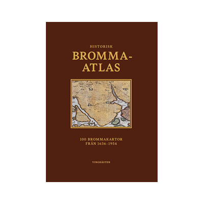 Historisk Bromma-Atlas, 100 Brommakartor från 1636–1954 Historisk Bromma-Atlas, 100 Brommakartor från 1636–1954