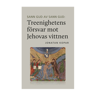 Sann Gud av sann Gud : treenighetens försvar mot Jehovas vittnen Sann Gud av sann Gud : treenighetens försvar mot Jehovas vittnen