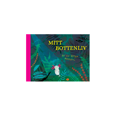 Mitt bottenliv : av en ensam axolotl Mitt bottenliv : av en ensam axolotl