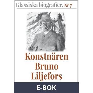 Klassiska biografier 7: Konstnären Bruno Liljefors – Återutgivning av text från 1908, E-bok