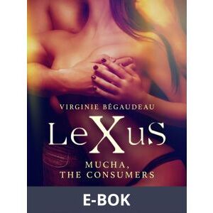 LeXuS: Mucha, The Consumers - Erotic dystopia, E-bok