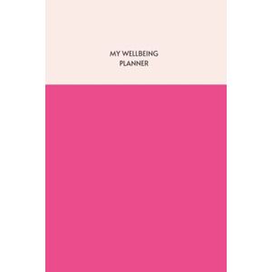 My Wellbeing Planner: 4 Month FULL COLOUR Planner   A5 PAPERBACK Cover   Handbag Size (durable) Journals & Planners To Help You Calm Your Anxious Mind ...   Organise Your Thoughts   Plan Your Life