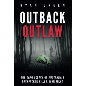 Outback Outlaw: The Dark Legacy of Australia’s Backpacker Killer, Ivan Milat