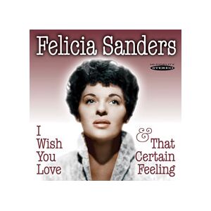 Sanders Felicia: I Wish You Love & That Certa...
