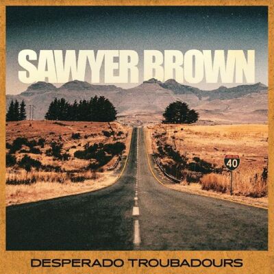 Sawyer Brown: Desperado Troubadours Sawyer Brown: Desperado Troubadours