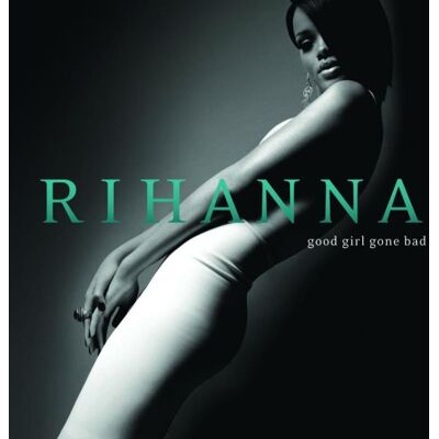Rihanna: Good girl gone bad Rihanna: Good girl gone bad