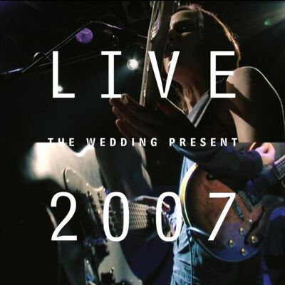 Wedding Present: Live 2007 Wedding Present: Live 2007