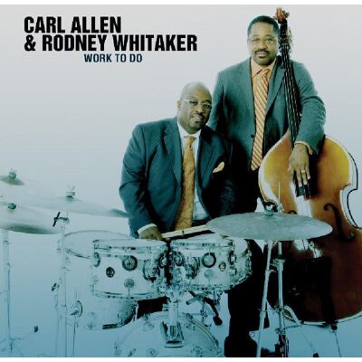 Allen Carl & Rodney Whitaker: Work To Do Allen Carl & Rodney Whitaker: Work To Do