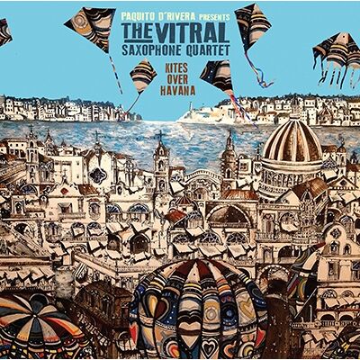 Vitral Saxophone Quartet: Kites Over Havana Vitral Saxophone Quartet: Kites Over Havana