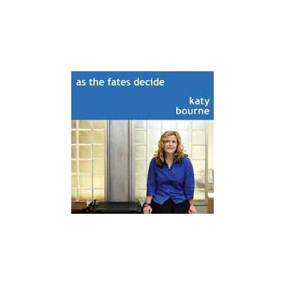 Bourne Katy: As The Fates Decide Bourne Katy: As The Fates Decide