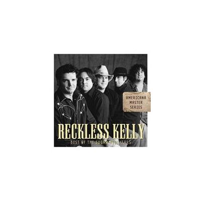 Reckless Kelly: Best Of The Sugar Hill Years Reckless Kelly: Best Of The Sugar Hill Years