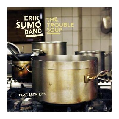 Erik Sumo Band: Trouble Soup Erik Sumo Band: Trouble Soup