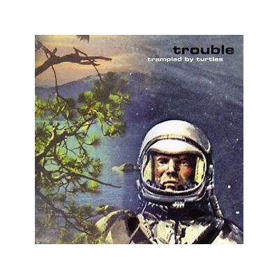 Trampled By Turtles: Trouble 2013 Trampled By Turtles: Trouble 2013
