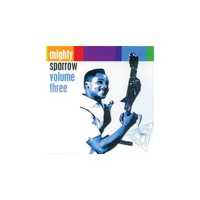 Mighty Sparrow: Volume Three Mighty Sparrow: Volume Three