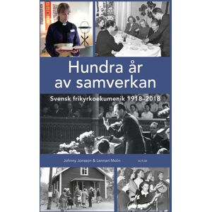 Hundra År Av Samverkan - Svensk Frikyrkoekumenik 1918-2018 Hundra År Av Samverkan - Svensk Frikyrkoekumenik 1918-2018