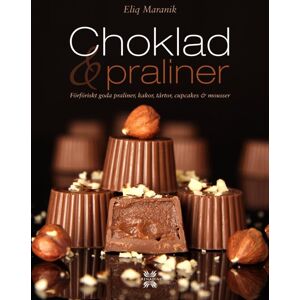 Choklad & Praliner - Förföriskt Goda Praliner, Kakor, Tårtor, Cupcakes & Mousser Choklad & Praliner - Förföriskt Goda Praliner, Kakor, Tårtor, Cupcakes & Mousser