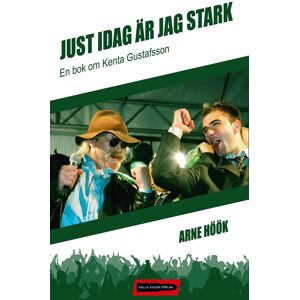 Just Idag Är Jag Stark - En Bok Om Kenta Gustafsson Just Idag Är Jag Stark - En Bok Om Kenta Gustafsson