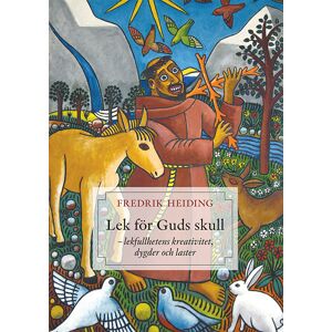 Lek För Guds Skull - Lekfullhetens Kreativitet, Dygder Och Laster Lek För Guds Skull - Lekfullhetens Kreativitet, Dygder Och Laster