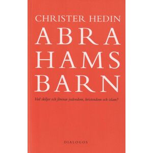 Abrahams Barn - Vad Skiljer Och Förenar Judendom, Kristendom Och Islam? Abrahams Barn - Vad Skiljer Och Förenar Judendom, Kristendom Och Islam?