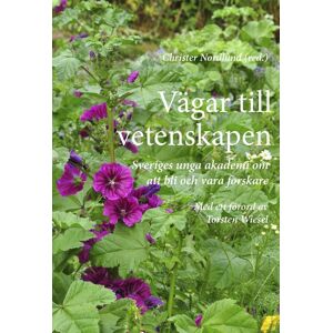 Vägar Till Vetenskapen - Sveriges Unga Akademi Om Att Bli Och Vara Forskare Vägar Till Vetenskapen - Sveriges Unga Akademi Om Att Bli Och Vara Forskare