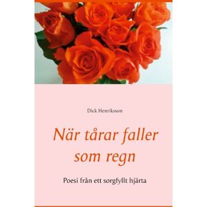 När Tårar Faller Som Regn - Poesi Från Ett Sorgfyllt Hjärta När Tårar Faller Som Regn - Poesi Från Ett Sorgfyllt Hjärta