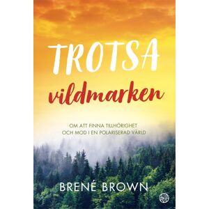 Trotsa Vildmarken - Om Att Finna Tillhörighet Och Mod I En Polariserad Värld Trotsa Vildmarken - Om Att Finna Tillhörighet Och Mod I En Polariserad Värld