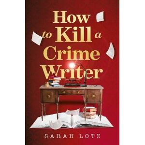 How to Kill a Crime Writer How to Kill a Crime Writer