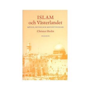 Islam Och Västerlandet - Möten, Myter Och Motsättningar Islam Och Västerlandet - Möten, Myter Och Motsättningar