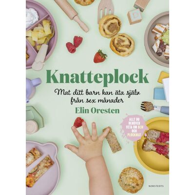 Knatteplock - Mat Ditt Barn Kan Äta Själv Från Sex Månader Knatteplock - Mat Ditt Barn Kan Äta Själv Från Sex Månader