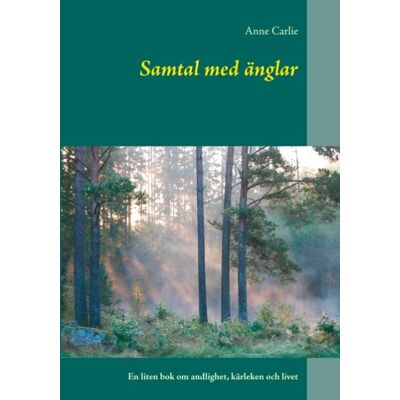 Samtal Med Änglar - En Liten Bok Om Andlighet, Kärleken Och Livet Samtal Med Änglar - En Liten Bok Om Andlighet, Kärleken Och Livet