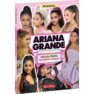 Ella & Max Ariana Grande: Nepostradatelná kniha pro fanoušky Ella & Max Ariana Grande: Nepostradatelná kniha pro fanoušky