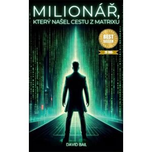 David Bail Milionář, který našel cestu z matrixu David Bail Milionář, který našel cestu z matrixu
