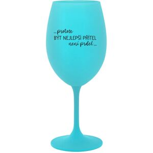 Giftela BECAUSE BEING THE BEST FRIEND IS NOT A PREL - tyrkysový pohár na víno 350 ml Giftela BECAUSE BEING THE BEST FRIEND IS NOT A PREL - tyrkysový pohár na víno 350 ml
