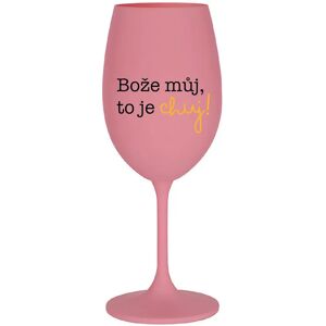 Giftela MÔJ BOŽE, TO JE CHUJ - ružový pohár na víno 350 ml Giftela MÔJ BOŽE, TO JE CHUJ - ružový pohár na víno 350 ml