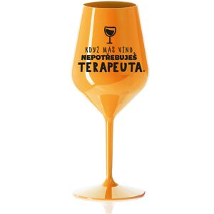 Giftela KEĎ MÁTE VÍNO, NEPOTREBUJETE TERAPEUTE - oranžový nerozbitný pohár na víno 470 ml Giftela KEĎ MÁTE VÍNO, NEPOTREBUJETE TERAPEUTE - oranžový nerozbitný pohár na víno 470 ml