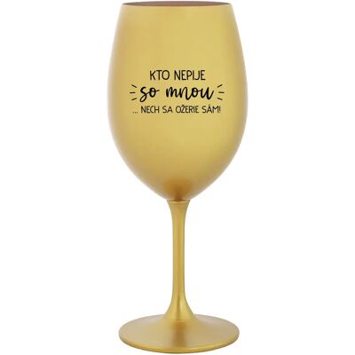 Giftela KTO NEPIJE SO MNOU... nech sa napije sám! - zlatý pohár na víno 350 ml Giftela KTO NEPIJE SO MNOU... nech sa napije sám! - zlatý pohár na víno 350 ml