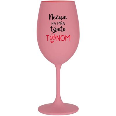 Giftela NEDIV SA NA MŇA S TAKÝMTO TÓNOM - ružový pohár na víno 350 ml Giftela NEDIV SA NA MŇA S TAKÝMTO TÓNOM - ružový pohár na víno 350 ml
