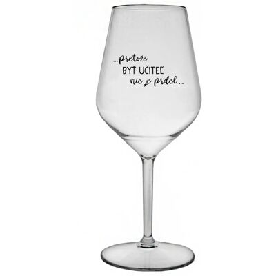 Giftela ...KEĎŽE BYŤ UČITEĽOM NIE JE ŽART... - priehľadný nerozbitný pohár na víno 470 ml Giftela ...KEĎŽE BYŤ UČITEĽOM NIE JE ŽART... - priehľadný nerozbitný pohár na víno 470 ml