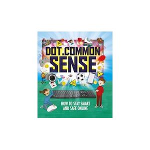 Dot.Common Sense: How to Stay Smart and Safe Online