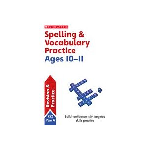 Scholastic English Skills: Spelling and Vocabulary Practice Ages 10-11 Scholastic English Skills: Spelling and Vocabulary Practice Ages 10-11