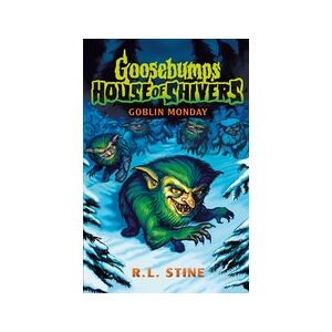Goosebumps: House of Shivers #2: Goosebumps: House of Shivers 2: Goblin Monday Goosebumps: House of Shivers #2: Goosebumps: House of Shivers 2: Goblin Monday